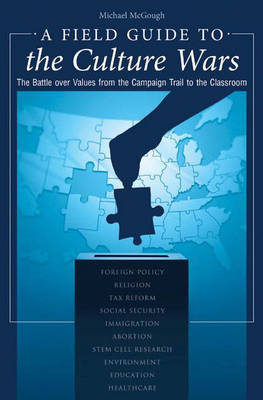 Field Guide to the Culture Wars: The Battle over Values from the Campaign Trail to the Classroom - Michael McGough