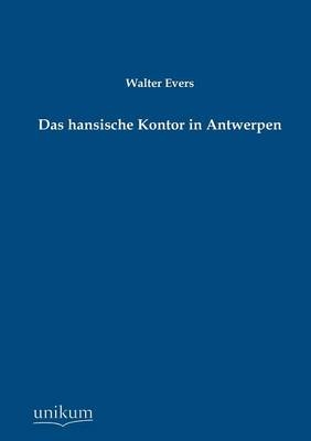 Das hansische Kontor in Antwerpen - Walter Evers