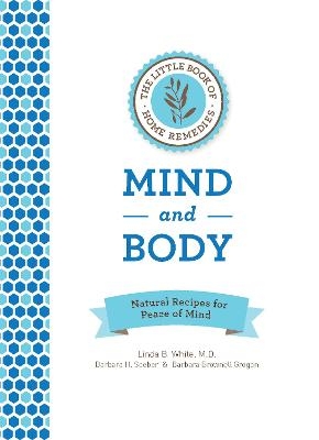 The Little Book of Home Remedies, Mind and Body - Linda B. White, Barbara H. Seeber, Barbara Brownell Grogan