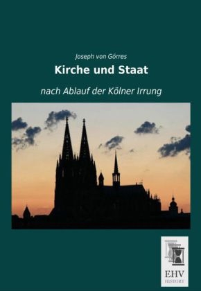 Kirche und Staat nach Ablauf der Kölner Irrung - Joseph von Görres