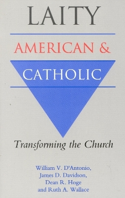 Laity: American and Catholic - William V. D'Antonio; James D. Davidson; Dean R. Hoge; Ruth A. Wallace