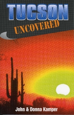 Tucson Uncovered - John Kamper; Donna Kamper