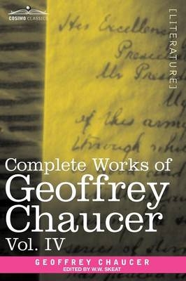 Complete Works of Geoffrey Chaucer, Vol. IV - Geoffrey Chaucer; Walter W Skeat