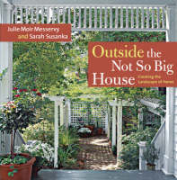 Outside the Not So Big House: Creating the Landscape of Home - Julie Moir Messervy; Sarah Susanka
