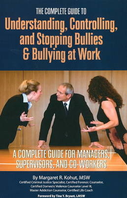 Complete Guide Understanding, Controlling & Stopping Bullies & Bullying at Work - Margaret R Kohut