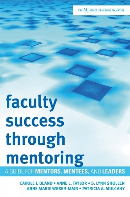 Faculty Success through Mentoring - Carole J. Bland; Anne L. Taylor; S. Lynn Shollen; Anne Marie Weber-Main; Patricia A. Mulcahy