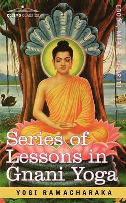 Series of Lessons in Gnani Yoga - Ramacharaka Yogi Ramacharaka; Yogi Ramacharaka