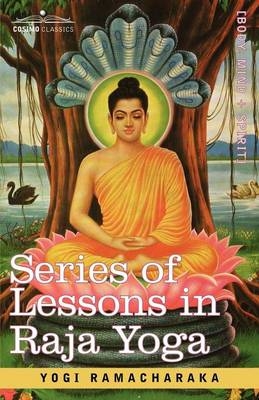 Series of Lessons in Raja Yoga - Ramacharaka Yogi Ramacharaka; Yogi Ramacharaka