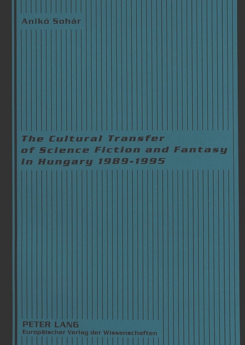 The Cultural Transfer of Science Fiction and Fantasy in Hungary 1989-1995 - Aniko Sohar