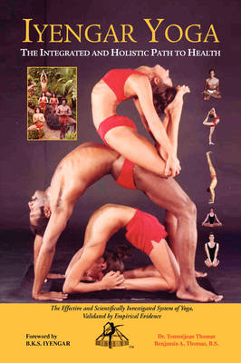 Iyengar Yoga the Integrated and Holistic Path to Health - Dr Tommijean Thomas, Benjamin A Thomas B S