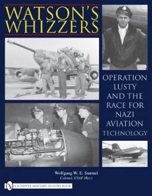 Watson's Whizzers: eration Lusty and the Race for Nazi Aviation Technology - Wolfgang W.E. Samuel