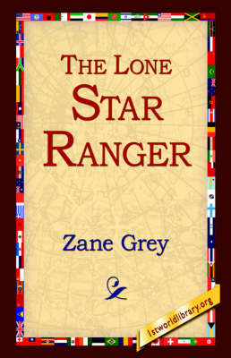 The Lone Star Ranger - Zane Grey; 1stWorld Library