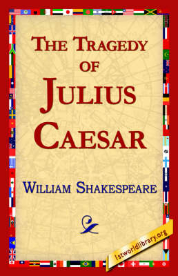 The Tragedy of Julius Caesar - William Shakespeare; Library 1stworld Library; 1stWorld Library