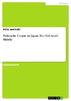 Politische Utopie in Japan. Der Fall AndÃ´ ShÃ´eki - Felix Jawinski