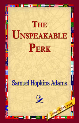 The Unspeakable Perk - Samuel Hopkins Adams; 1stWorld Library