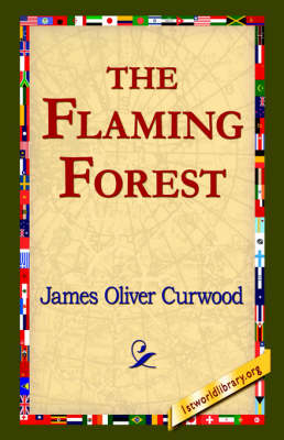 The Flaming Forest - James Oliver Curwood; 1stWorld Library