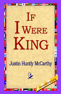 If I Were King - Justin Huntly McCarthy; 1st World Library; 1stWorld Library