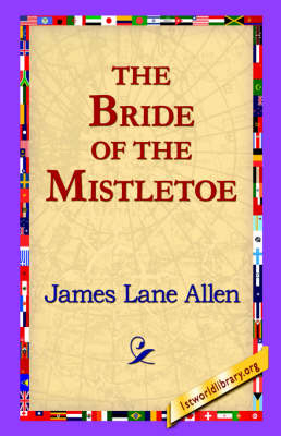 The Bride of the Mistletoe - James Lane Allen; 1stWorld Library