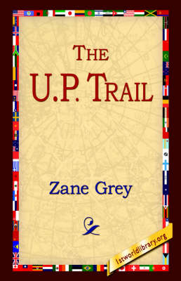 The U.P. Trail - Zane Grey; 1stWorld Library