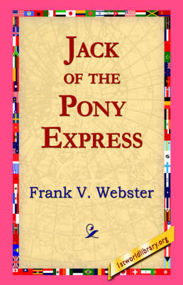 Jack of the Pony Express - Frank V Webster; 1st World Library; 1stWorld Library