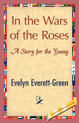 In the Wars of the Roses - Everett-Green Evelyn Everett-Green; Evelyn Everett-Green; 1stWorld Library