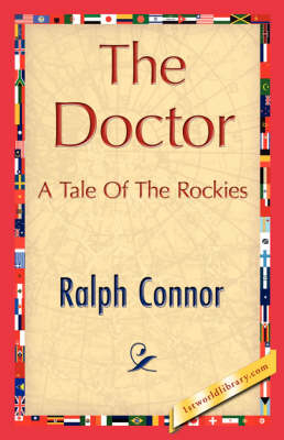 The Doctor - Connor Ralph Connor; Ralph Connor; 1stWorld Library
