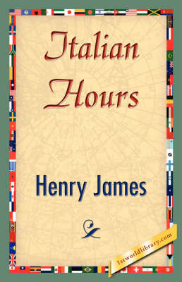 Italian Hours - Henry James; Henry James; 1stWorld Library