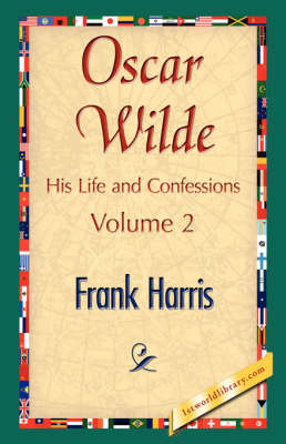 Oscar Wilde, His Life and Confessions, Volume 2 - Harris Frank Harris; Frank Harris; 1stWorld Library