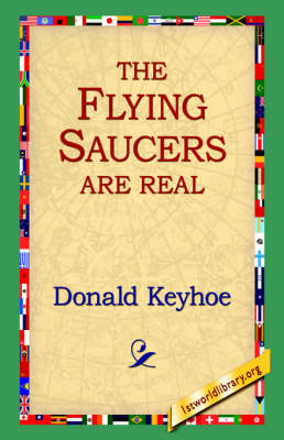 The Flying Saucers Are Real - Donald Keyhoe; 1stWorld Library