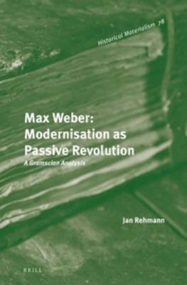 Max Weber: Modernisation as Passive Revolution - Jan Rehmann