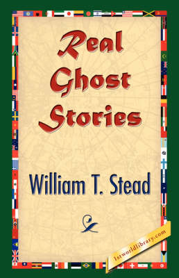 Real Ghost Stories - William Thomas Stead; 1stWorld Library