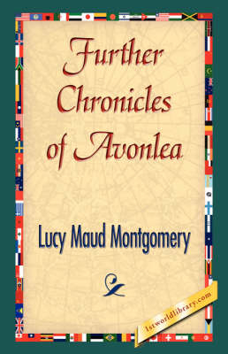 Further Chronicles of Avonlea - Lucy Maud Montgomery; 1stWorld Library