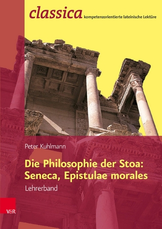 Die Philosophie der Stoa: Seneca, Epistulae morales - Lehrerband - Peter Kuhlmann; Peter Kuhlmann