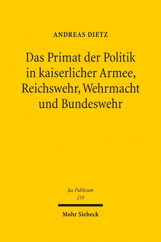 Das Primat der Politik in kaiserlicher Armee, Reichswehr, Wehrmacht und Bundeswehr - Andreas Dietz