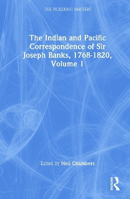 The Indian and Pacific Correspondence of Sir Joseph Banks, 1768-1820, Volume 1 - Neil Chambers