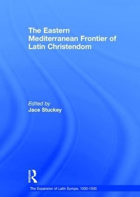 The Eastern Mediterranean Frontier of Latin Christendom - Jace Stuckey