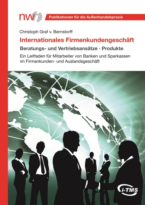Internationales Firmenkundengeschäft. Beratungs- und Vertriebsansätze, Produkte - Christoph Graf von Bernstorff