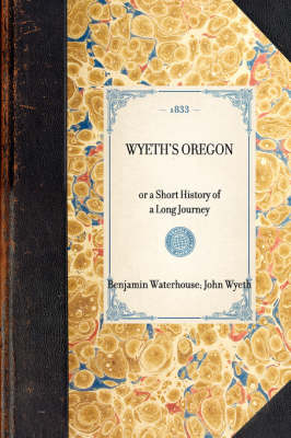 Wyeth's Oregon - John Wyeth; Benjamin Waterhouse