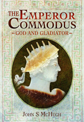 Emperor Commodus: God and Gladiator - John S. McHugh