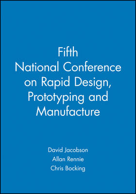 Fifth National Conference on Rapid Design, Prototyping and Manufacture - David Jacobson; Allan Rennie; Chris Bocking