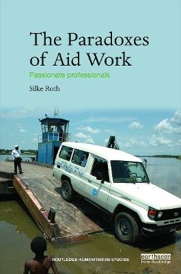The Paradoxes of Aid Work - Silke Roth