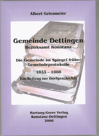 Gemeinde Dettingen - Bezirksamt Konstanz. Die Gemeinde im Spiegel früher Gemeindeprotokolle 1833?1888 - Albert Griesmeier