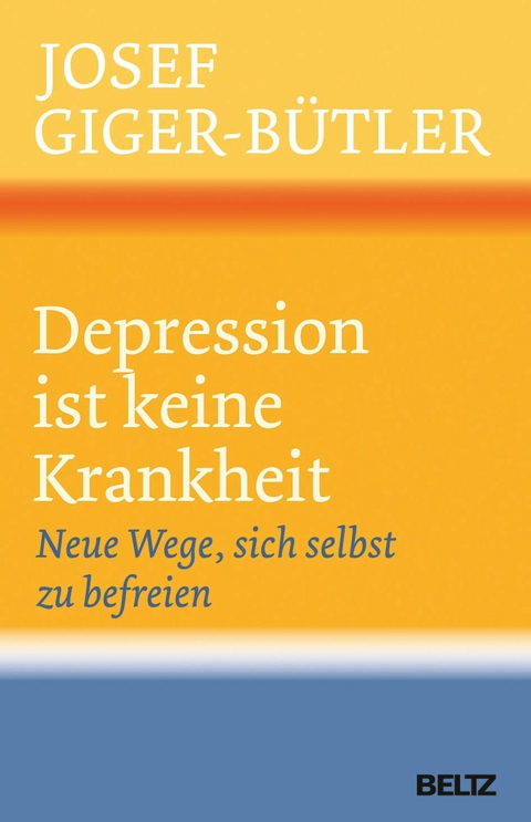 Depression ist keine Krankheit -  Josef Giger-Bütler