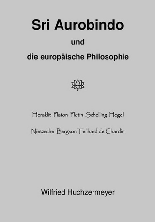 Sri Aurobindo und die europäische Philosophie - Wilfried Huchzermeyer