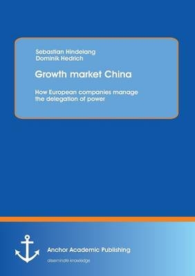 Growth market China: How European companies manage the delegation of power - Sebastian Hindelang, Dominik Hedrich