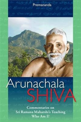 Arunachala Shiva: Commentaries on Sri Ramana Maharshi's Teachings 'Who Am I?' - Premananda