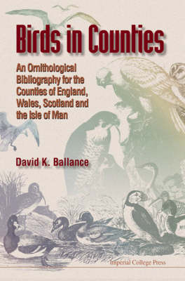 Birds In Counties: An Ornithological Bibliography Of The Counties Of England, Wales, Scotland And The Isle Of Man - David K Ballance