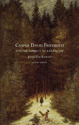 Caspar David Friedrich and the Subject of Landscape - Joseph Leo Koerner