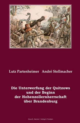 Die Unterwerfung der Quitzows und der Beginn der Hohenzollernherrschaft über Brandenburg - Lutz Partenheimer; André Stellmacher