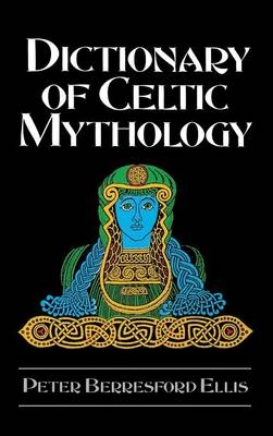 Dictionary of Celtic Mythology - Peter Berresford Ellis